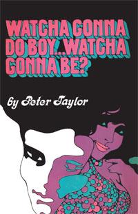 Watcha Gonna Do Boy… Watcha Gonna Be?, Peter Taylor