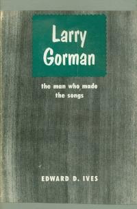 Larry Gorman: The Man who Made the Songs, Edward D. Ives
